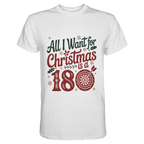All i want for Christmas is a 180 - T-Shirt